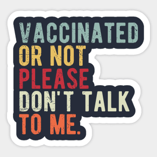 vaccinated or not, please don't talk to me. Funny Pro Vaccine Sticker